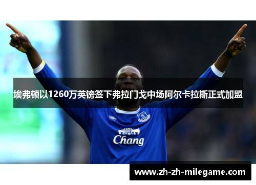 埃弗顿以1260万英镑签下弗拉门戈中场阿尔卡拉斯正式加盟