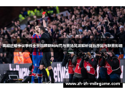 英超近期争议事件全景回顾裁判判罚与赛场风波解析背后原因与联赛影响