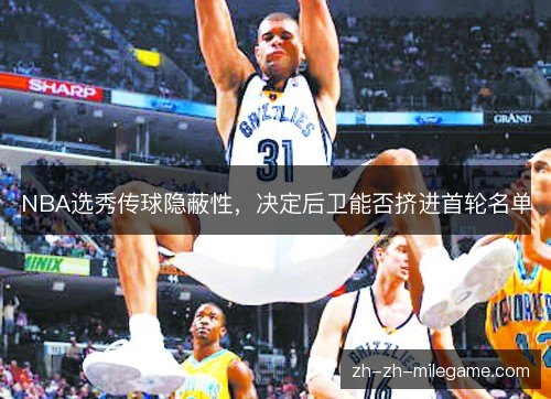 NBA选秀传球隐蔽性，决定后卫能否挤进首轮名单